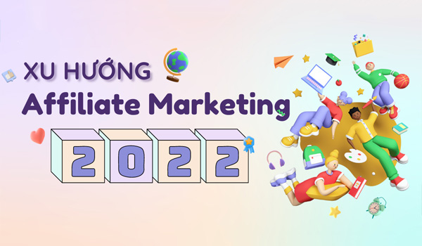 Xu hướng Affiliate Marketing 2022 - Cập nhật để tốt hơn