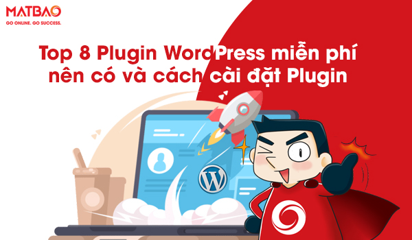 Top 8 Plugin WordPress miễn phí cần thiết nhất và cách cài đặt Plugin WordPress