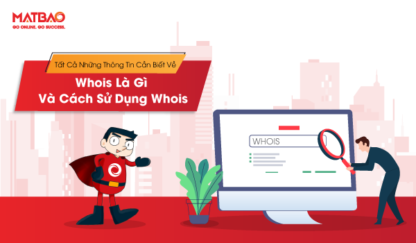 Tất cả những thông tin cần biết về Whois là gì và cách sử dụng Whois